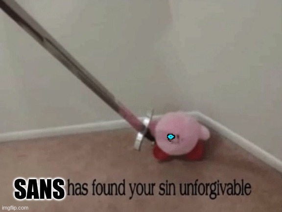 Kirby has found your sin unforgivable | SANS | image tagged in kirby has found your sin unforgivable | made w/ Imgflip meme maker