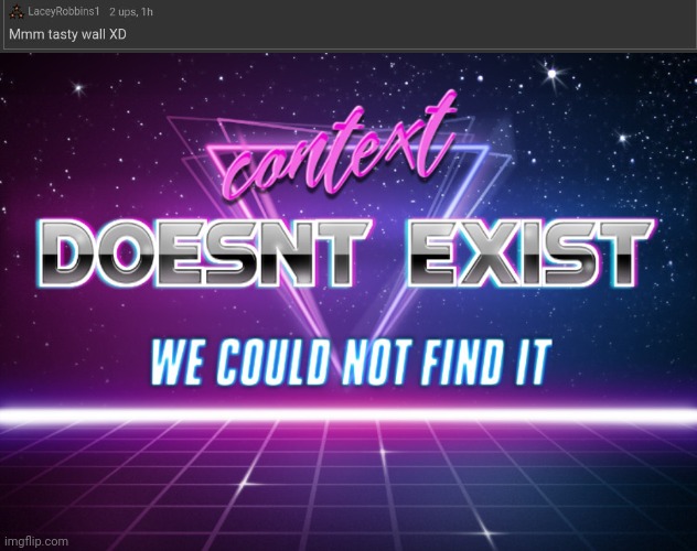 image tagged in context doesnt exist | made w/ Imgflip meme maker
