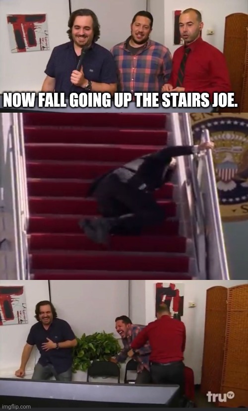 Joe Biden is a fraudulent president | NOW FALL GOING UP THE STAIRS JOE. | image tagged in impractical jokers,joe biden,biden,fall,democrats | made w/ Imgflip meme maker