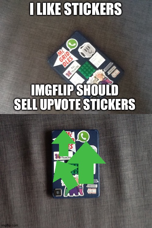 Too many stickers lol | I LIKE STICKERS; IMGFLIP SHOULD SELL UPVOTE STICKERS | image tagged in too many stickers | made w/ Imgflip meme maker