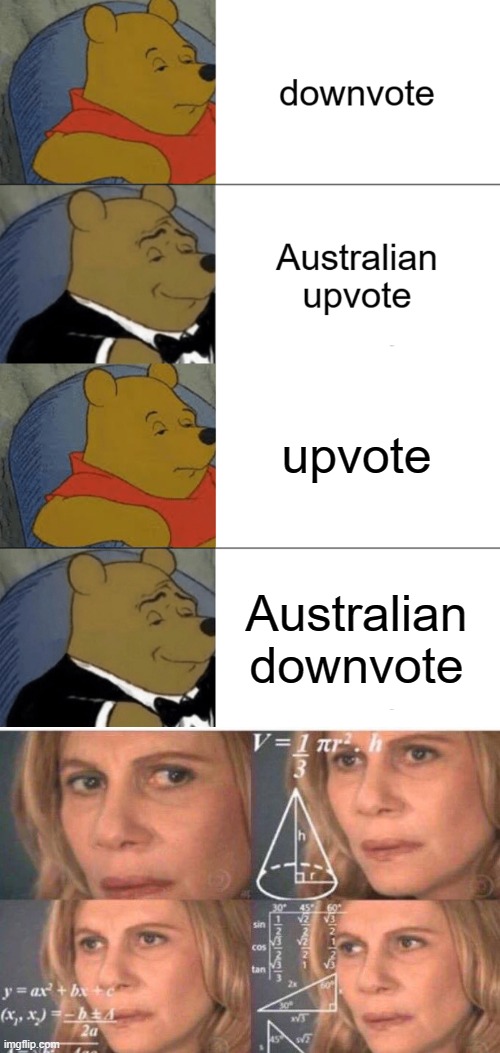 Mind if i give you an Australian Australian Australian Australian Australian Australian Australian Australian Australian Austral | upvote; Australian
downvote | image tagged in memes,tuxedo winnie the pooh,funny,dank memes,math lady/confused lady | made w/ Imgflip meme maker