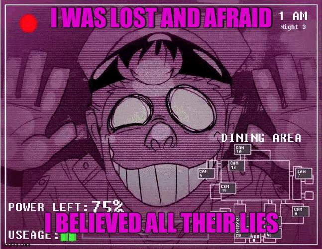 Afton Family | I WAS LOST AND AFRAID; I BELIEVED ALL THEIR LIES | image tagged in purple guy,song | made w/ Imgflip meme maker