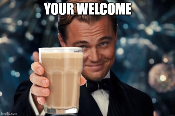 Leonardo Dicaprio Cheers Meme | YOUR WELCOME | image tagged in memes,leonardo dicaprio cheers | made w/ Imgflip meme maker