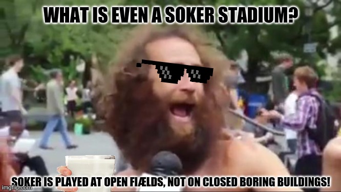 New age hippy | WHAT IS EVEN A SOKER STADIUM? SOKER IS PLAYED AT OPEN FIÆLDS, NOT ON CLOSED BORING BUILDINGS! | image tagged in memes,crazy hippy,fantasy football | made w/ Imgflip meme maker