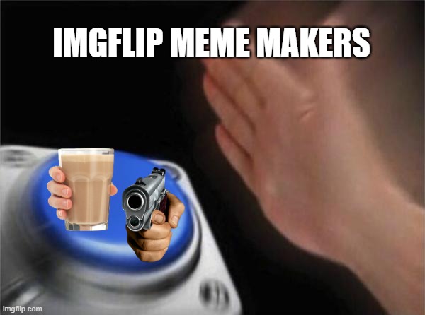 Blank Nut Button | IMGFLIP MEME MAKERS | image tagged in memes,blank nut button,gun,milk,nut | made w/ Imgflip meme maker