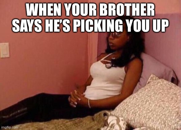 New york on a bed | WHEN YOUR BROTHER SAYS HE’S PICKING YOU UP; BUT DOESN’T ANSWER YOUR CALL | image tagged in new york on a bed | made w/ Imgflip meme maker