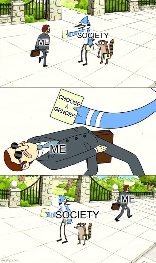 Avoid the cistem | ME; SOCIETY; CHOOSE
A
GENDER; ME; ME; SOCIETY | image tagged in regular show flyer dodge,gender,trans | made w/ Imgflip meme maker