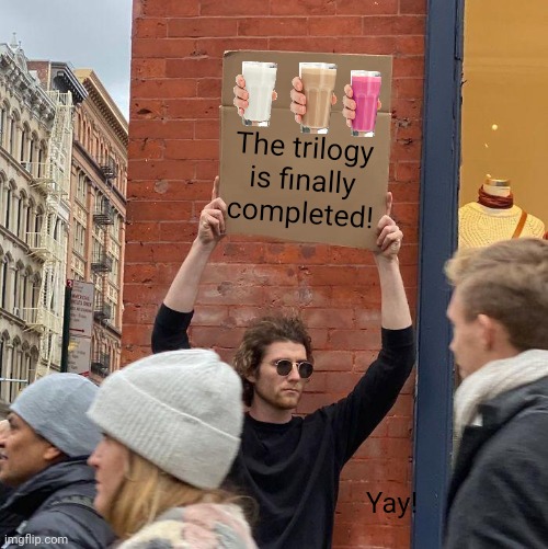 The trilogy is finally completed! Yay! | image tagged in memes,justice,homeless cardboard | made w/ Imgflip meme maker
