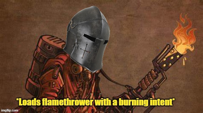 Loads flamethrower with a burning intent | image tagged in loads flamethrower with a burning intent | made w/ Imgflip meme maker