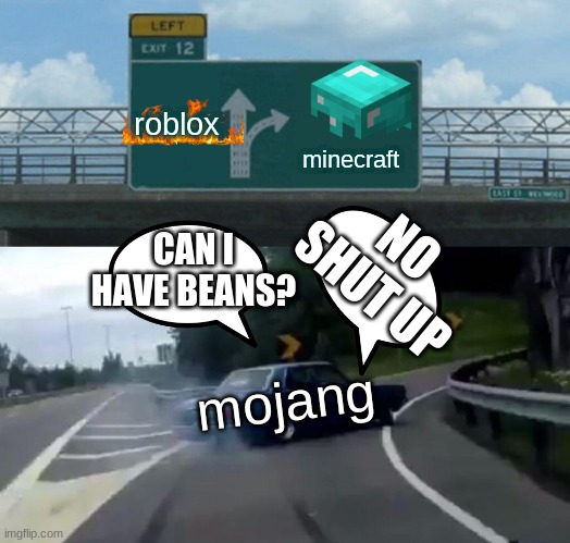09sharkboy and mogii | roblox; minecraft; NO SHUT UP; CAN I HAVE BEANS? mojang | image tagged in memes,left exit 12 off ramp,roblox,minecraft,mojang | made w/ Imgflip meme maker