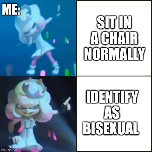 Pearl Approves (Splatoon) |  ME:; SIT IN A CHAIR NORMALLY; IDENTIFY AS BISEXUAL | image tagged in pearl approves splatoon | made w/ Imgflip meme maker