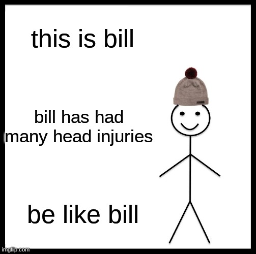 ow my head |  this is bill; bill has had many head injuries; be like bill | image tagged in memes,be like bill,head injuries | made w/ Imgflip meme maker