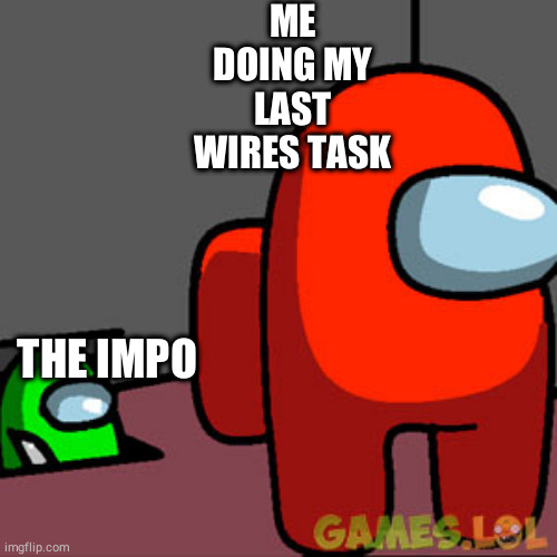 The Among Us Vent | ME DOING MY LAST WIRES TASK; THE IMPO | image tagged in the among us vent | made w/ Imgflip meme maker
