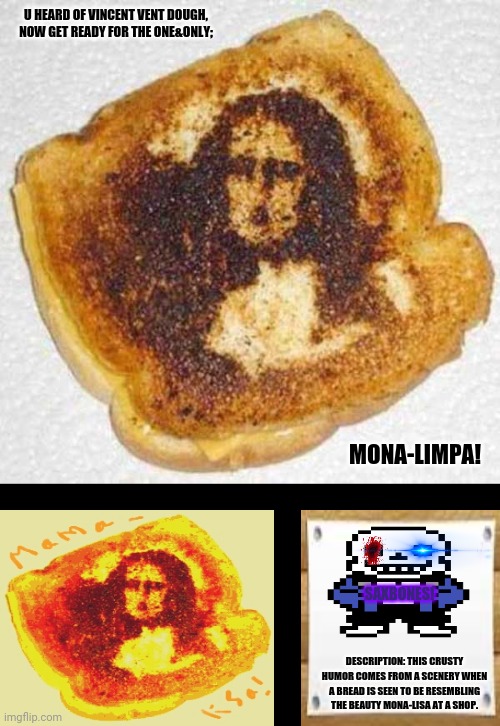 cha ching | U HEARD OF VINCENT VENT DOUGH, NOW GET READY FOR THE ONE&ONLY;; MONA-LIMPA! SAXBONES! DESCRIPTION: THIS CRUSTY HUMOR COMES FROM A SCENERY WHEN A BREAD IS SEEN TO BE RESEMBLING THE BEAUTY MONA-LISA AT A SHOP. | image tagged in memes,gingerbread man,oil painting | made w/ Imgflip meme maker