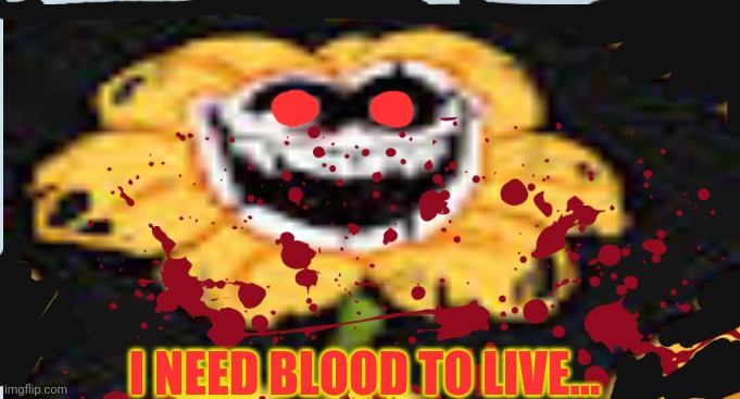 I NEED BLOOD TO LIVE... | made w/ Imgflip meme maker