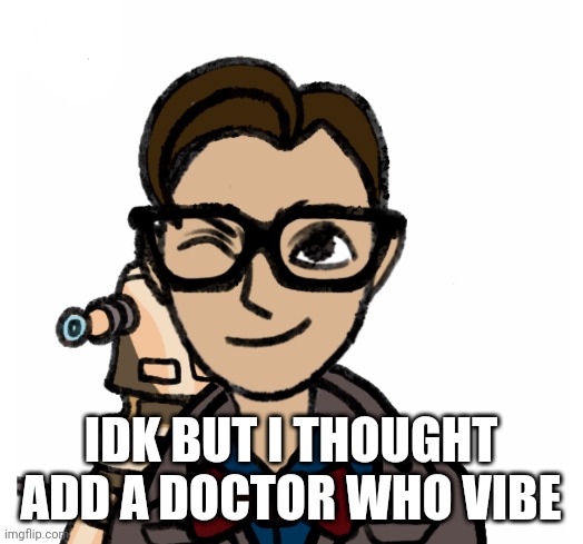 Doctor Who TV show | IDK BUT I THOUGHT ADD A DOCTOR WHO VIBE | image tagged in drawings,drawing,doctor who | made w/ Imgflip meme maker