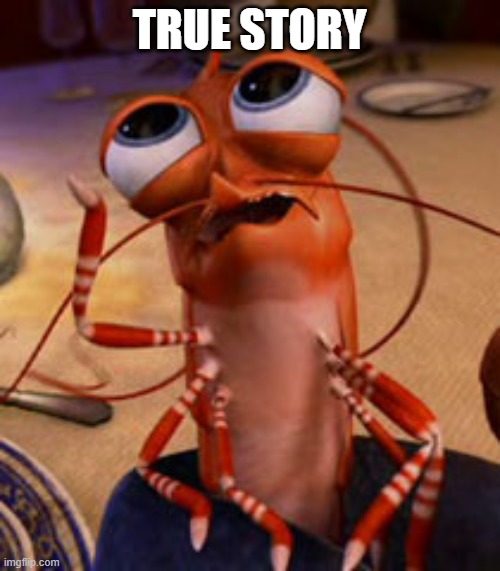 shrimp | TRUE STORY | image tagged in shrimp | made w/ Imgflip meme maker