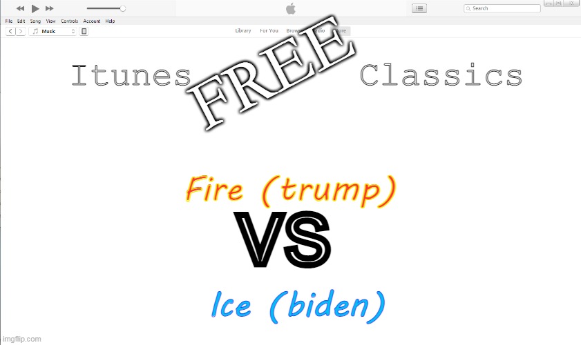 blank  itunes | FREE; Itunes        Classics; Fire (trump); vs; Ice (biden) | image tagged in blank itunes | made w/ Imgflip meme maker