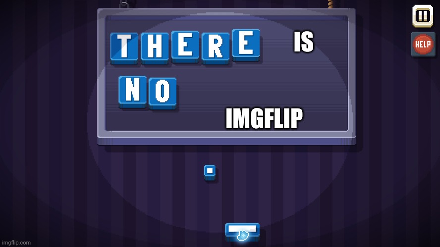 There is no game | IS; IMGFLIP | image tagged in there is no game | made w/ Imgflip meme maker