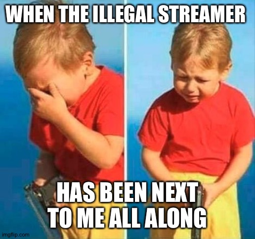 Sad Kid With Gun | WHEN THE ILLEGAL STREAMER; HAS BEEN NEXT TO ME ALL ALONG | image tagged in sad kid with gun | made w/ Imgflip meme maker