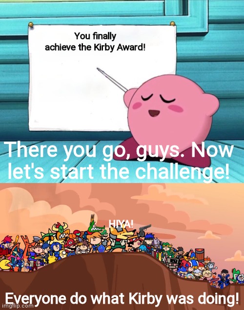 You finally achieve the Kirby Award! There you go, guys. Now let's start the challenge! HIYA! Everyone do what Kirby was doing! | image tagged in kirby sign,smash ultimate cliffside | made w/ Imgflip meme maker