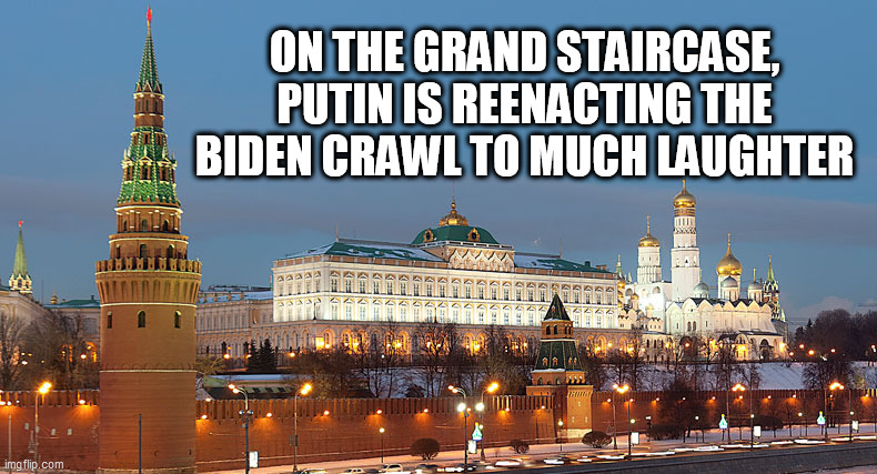 Kremlin evening | ON THE GRAND STAIRCASE, PUTIN IS REENACTING THE BIDEN CRAWL TO MUCH LAUGHTER | image tagged in kremlin evening | made w/ Imgflip meme maker