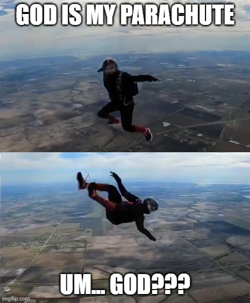 Skydiving fails | GOD IS MY PARACHUTE; UM... GOD??? | image tagged in skydiving fails | made w/ Imgflip meme maker