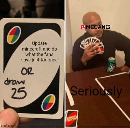 UNO Draw 25 Cards Meme | Update minecraft and do what the fans says just for once; Seriously | image tagged in memes,uno draw 25 cards | made w/ Imgflip meme maker