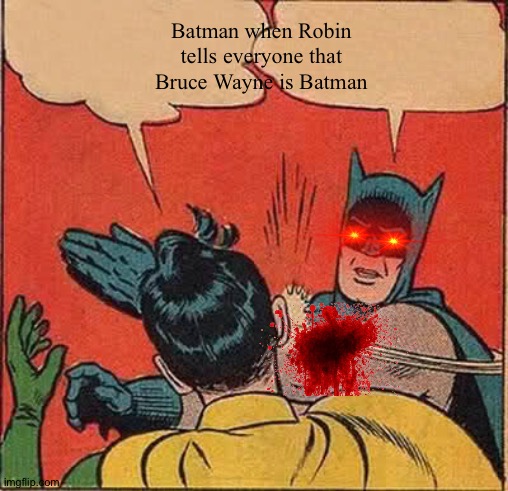 Batman Slapping Robin | Batman when Robin tells everyone that Bruce Wayne is Batman | image tagged in memes,batman slapping robin | made w/ Imgflip meme maker