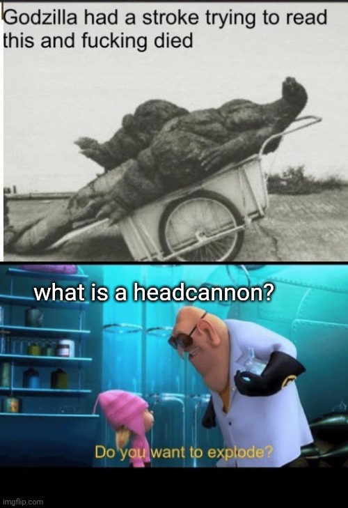 what is a headcannon? | image tagged in godzilla,do you want to explode | made w/ Imgflip meme maker