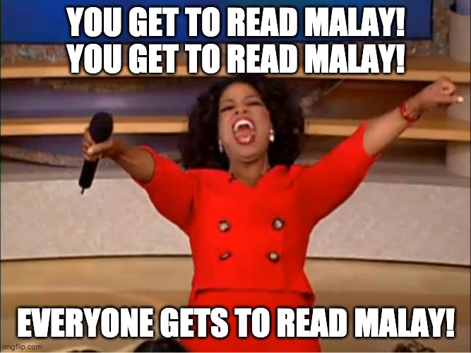 Oprah you get a.... | YOU GET TO READ MALAY!
YOU GET TO READ MALAY! EVERYONE GETS TO READ MALAY! | image tagged in oprah you get a | made w/ Imgflip meme maker