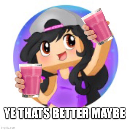 Strb | YE THATS BETTER MAYBE | image tagged in aphmau,straby milk | made w/ Imgflip meme maker