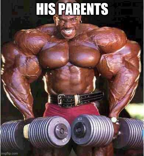 Tyrone Muscle | HIS PARENTS | image tagged in tyrone muscle | made w/ Imgflip meme maker