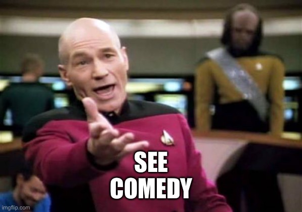 Picard Wtf Meme | SEE
COMEDY | image tagged in memes,picard wtf | made w/ Imgflip meme maker