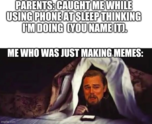 PARENTS: CAUGHT ME WHILE USING PHONE AT SLEEP THINKING  I'M DOING  (YOU NAME IT). ME WHO WAS JUST MAKING MEMES: | image tagged in laughing leo | made w/ Imgflip meme maker