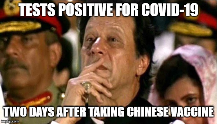 Pak PM Imran Khan tests COVID-19 positive two days after getting Chinese vaccine | TESTS POSITIVE FOR COVID-19; TWO DAYS AFTER TAKING CHINESE VACCINE | image tagged in imran khan | made w/ Imgflip meme maker