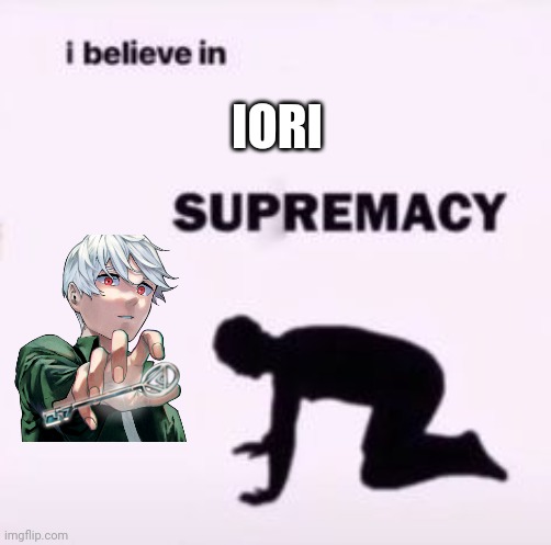 Iori suprmacy | IORI | image tagged in i believe in supremacy | made w/ Imgflip meme maker