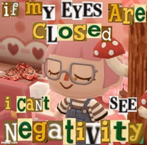 if my eyes are closed i cant see negativity | image tagged in if my eyes are closed i cant see negativity | made w/ Imgflip meme maker