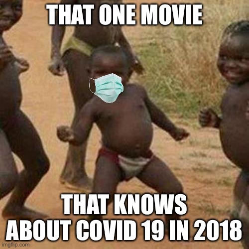 Covid 19 movie | THAT ONE MOVIE; THAT KNOWS ABOUT COVID 19 IN 2018 | image tagged in memes,third world success kid | made w/ Imgflip meme maker