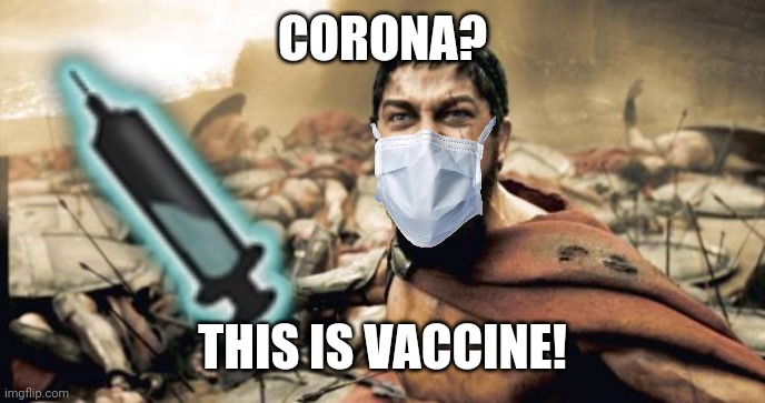 Sparta Leonidas | CORONA? THIS IS VACCINE! | image tagged in memes,sparta leonidas,coronavirus,covid-19,vaccines,300 | made w/ Imgflip meme maker