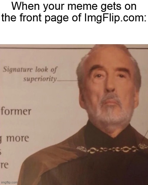 Signature look of superiority | When your meme gets on the front page of ImgFlip.com: | image tagged in signature look of superiority,imgflip,memes,funny | made w/ Imgflip meme maker