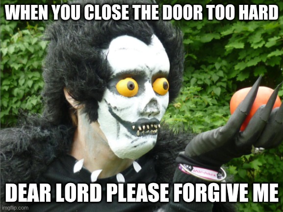 Ryuk in bad shape | WHEN YOU CLOSE THE DOOR TOO HARD; DEAR LORD PLEASE FORGIVE ME | image tagged in ryuk,death note,memes,gifs,slams door | made w/ Imgflip meme maker