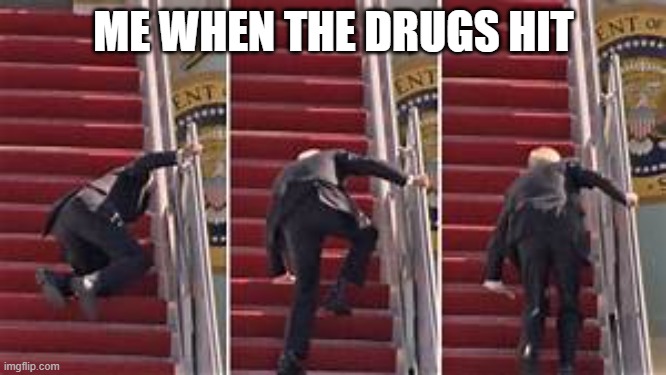 ... I be tripping | ME WHEN THE DRUGS HIT | image tagged in biden tripping | made w/ Imgflip meme maker