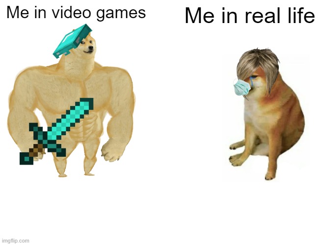 Buff Doge vs. Cheems Meme | Me in video games; Me in real life | image tagged in memes,buff doge vs cheems | made w/ Imgflip meme maker