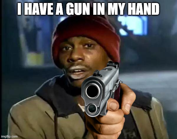 Y'all Got Any More Of That Meme | I HAVE A GUN IN MY HAND | image tagged in memes,y'all got any more of that | made w/ Imgflip meme maker