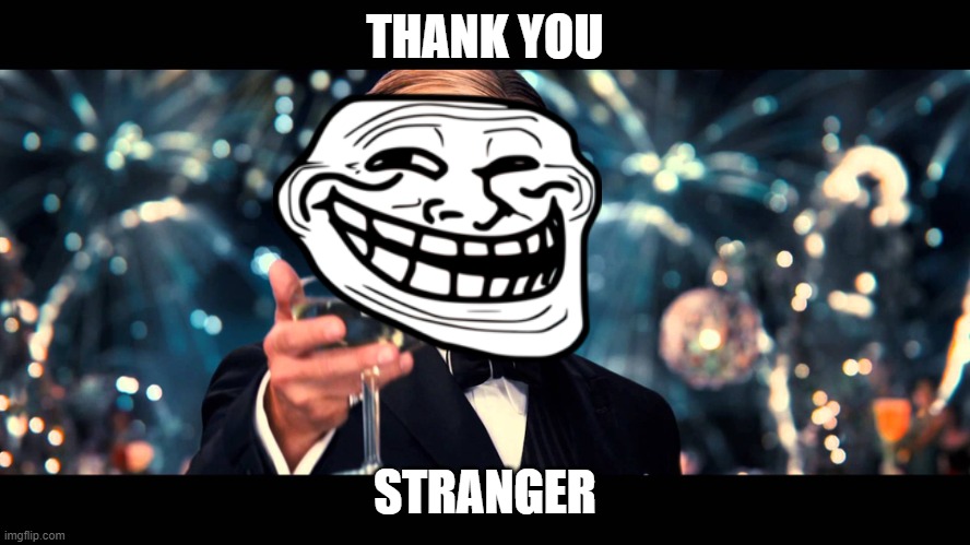 lionardo dicaprio thank you | THANK YOU STRANGER | image tagged in lionardo dicaprio thank you | made w/ Imgflip meme maker