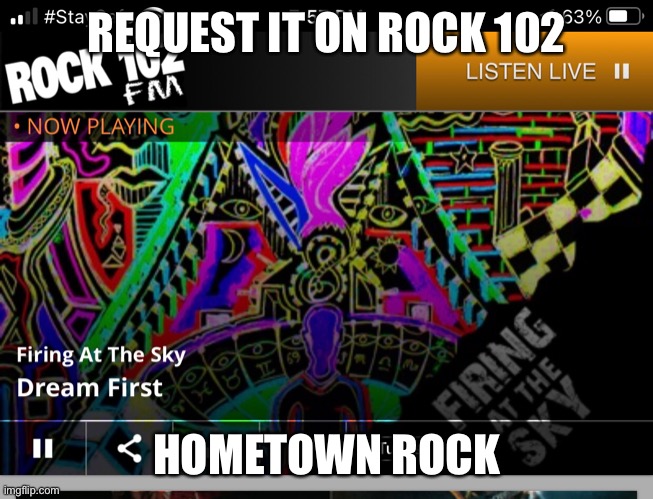 REQUEST IT ON ROCK 102; HOMETOWN ROCK | image tagged in rock 102,firing at the sky,music,saskatcewan,canada | made w/ Imgflip meme maker