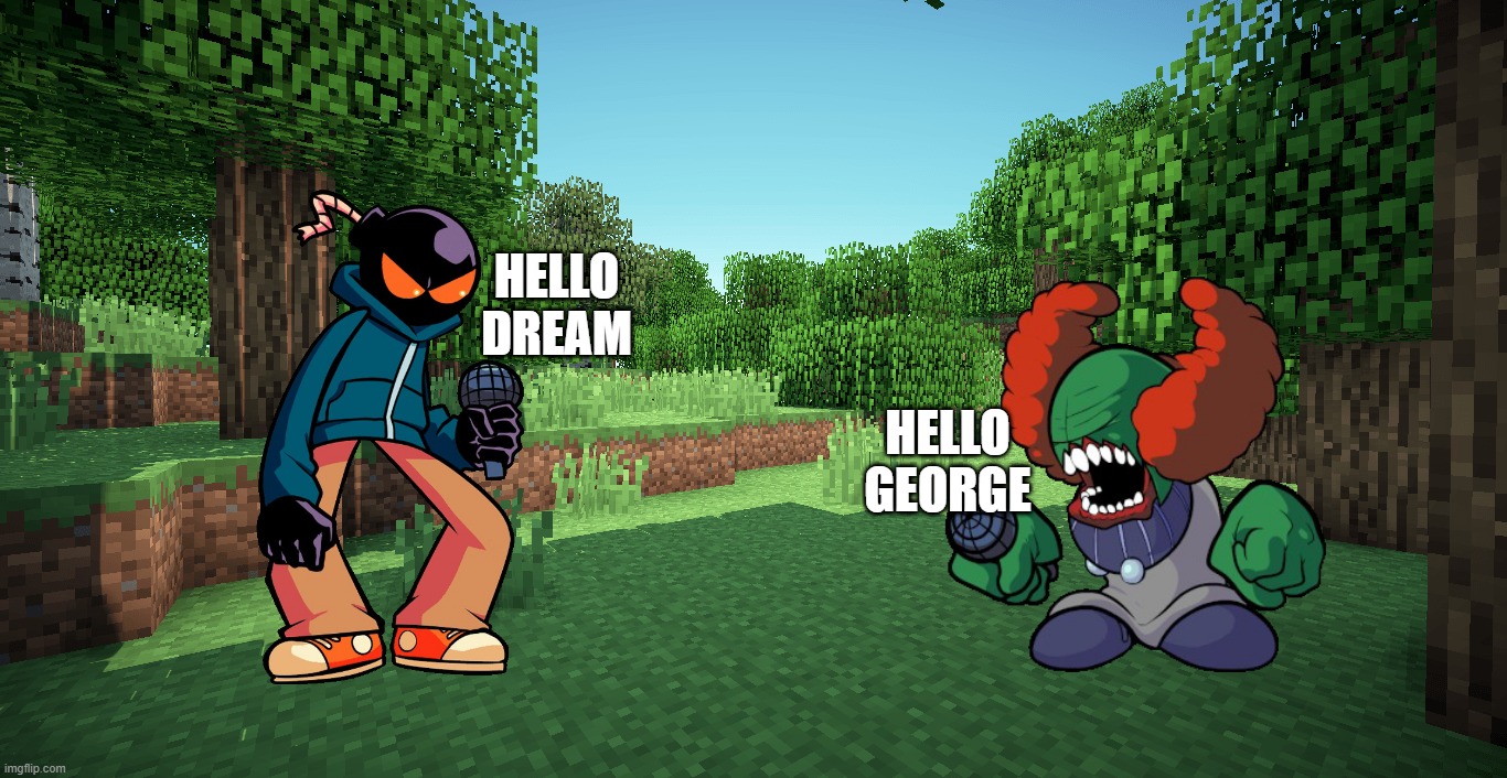 why the heck this thing popped out from my head- | HELLO DREAM; HELLO GEORGE | image tagged in minecraft,dream,georgenotfound | made w/ Imgflip meme maker