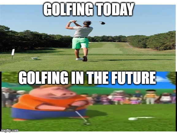 pig from barnyard golfs in front of people. | GOLFING TODAY; GOLFING IN THE FUTURE | image tagged in funny | made w/ Imgflip meme maker