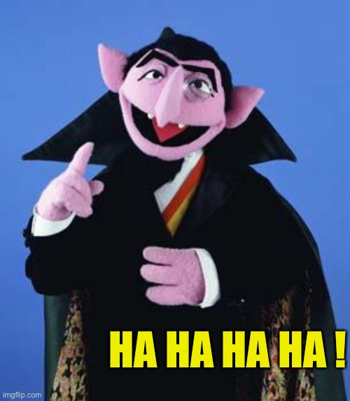 The Count | HA HA HA HA ! | image tagged in the count | made w/ Imgflip meme maker